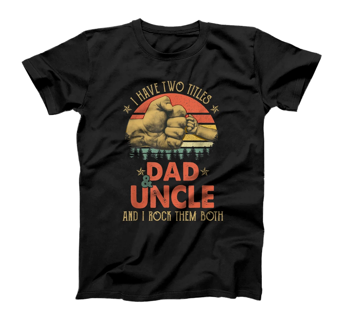 Mens I Have Two Titles DAD and UNCLE And I Rock Them Both T-Shirt