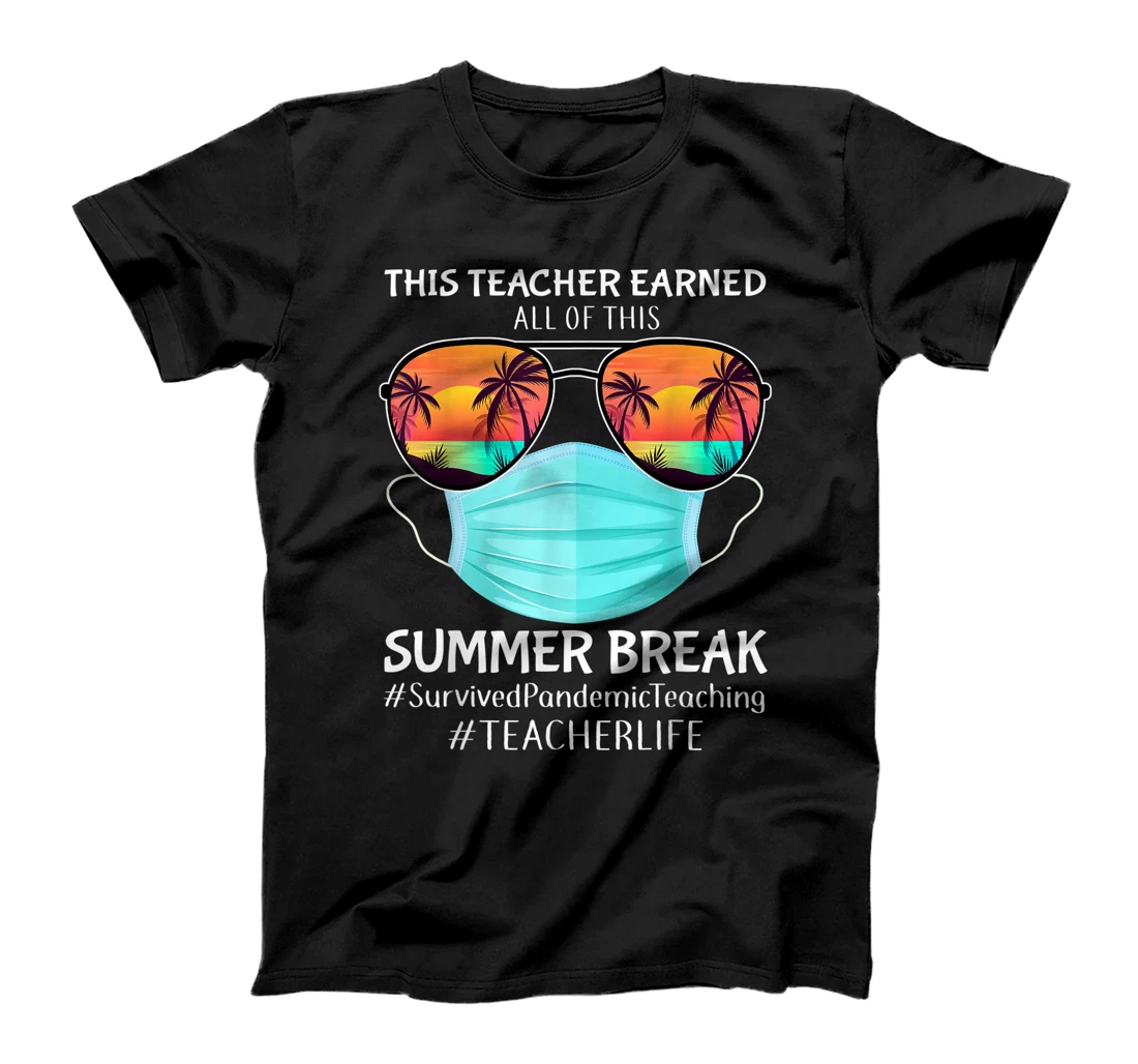 Teacher earned all of this SUMMER BREAK survived Teaching T-Shirt