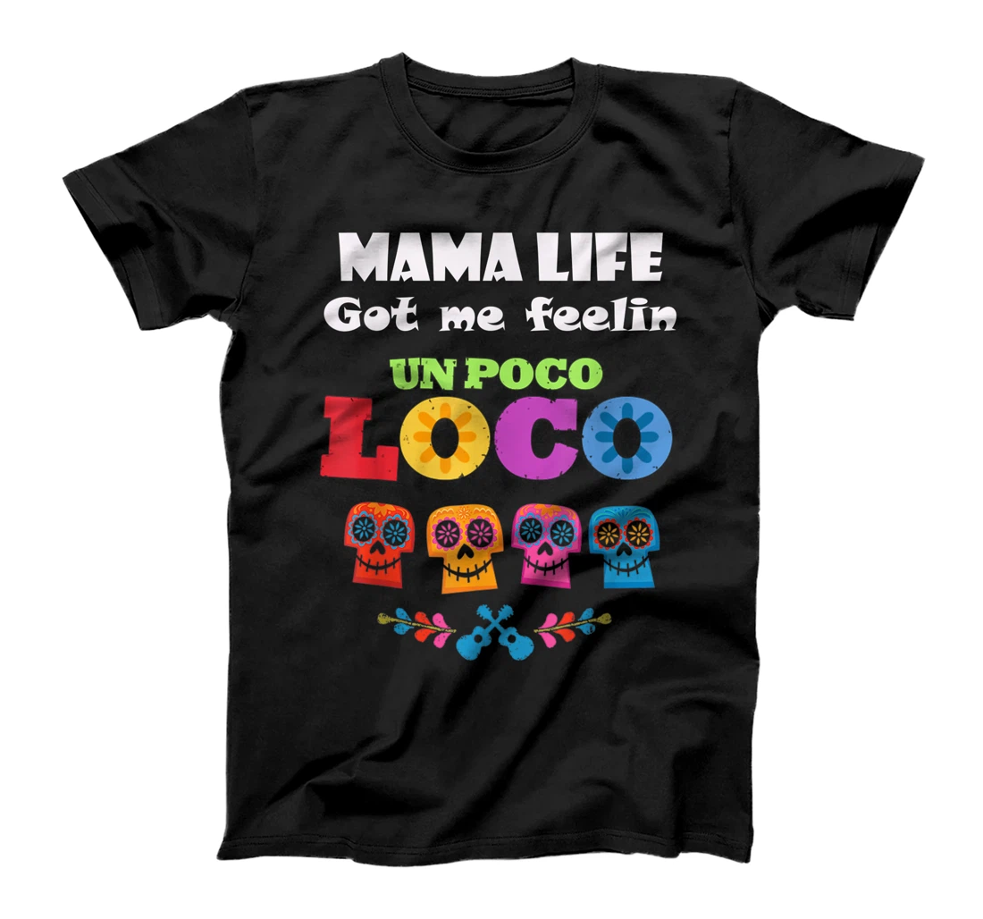 Mama Life Got Me Feeling Un Poco Loco T-Shirt T-Shirt