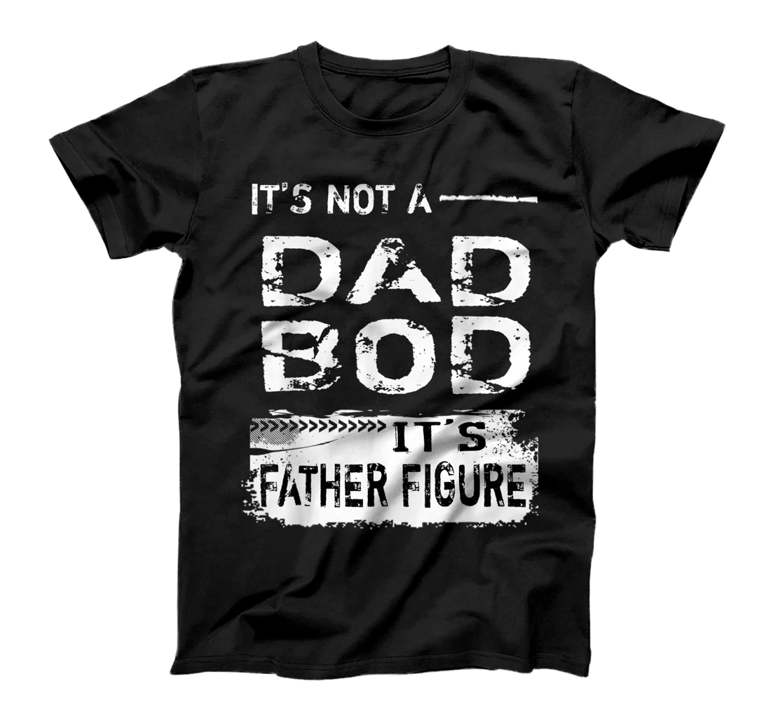 It's Not A Dad Bod It's A Father Figure Funny Fathers Day T-Shirt