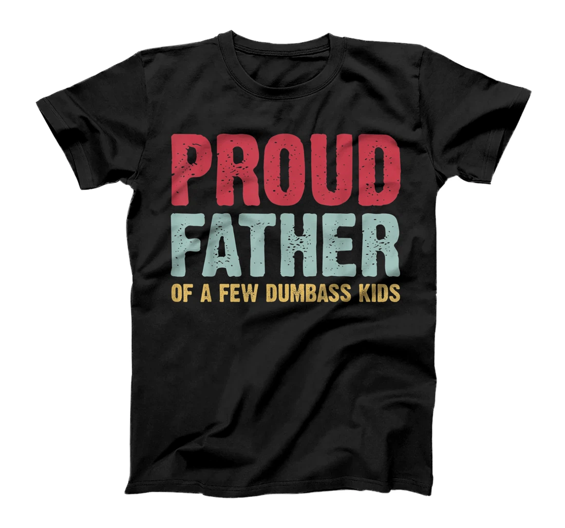 Mens proud father of a few dumbass kids shirt funny father day T-Shirt