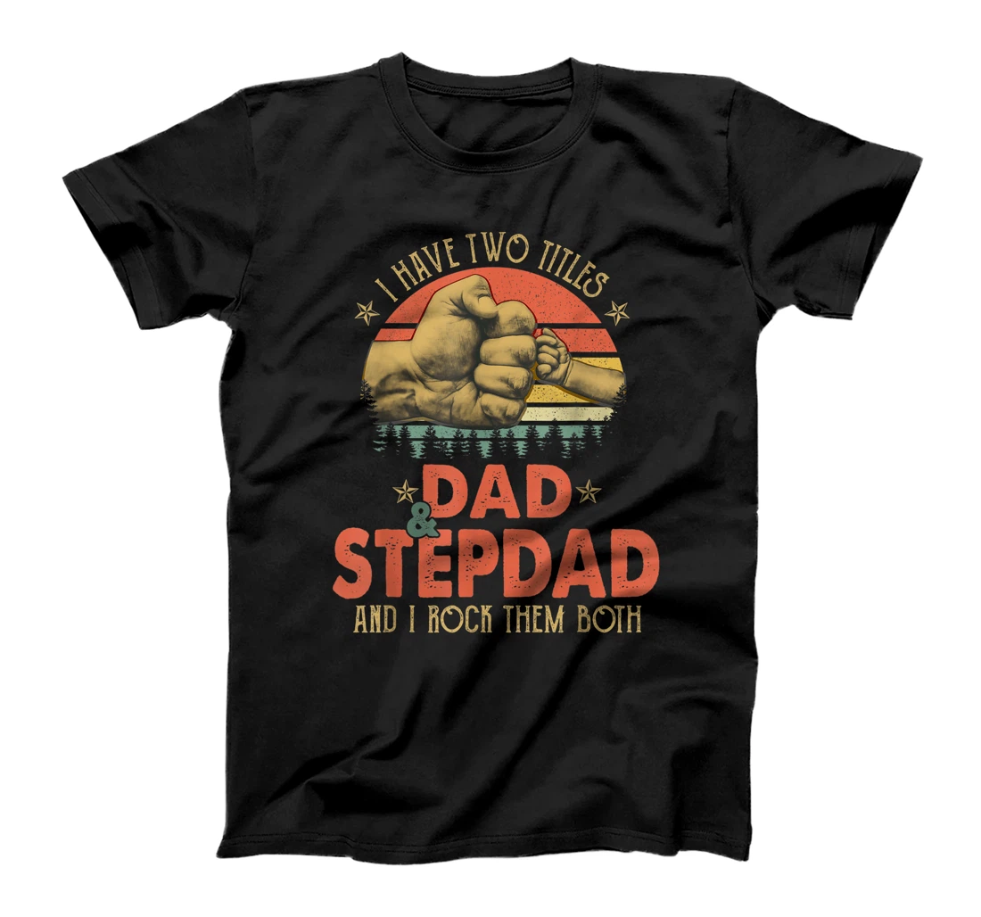 Mens I Have Two Titles DAD and STEPDAD And I Rock Them Both T-Shirt