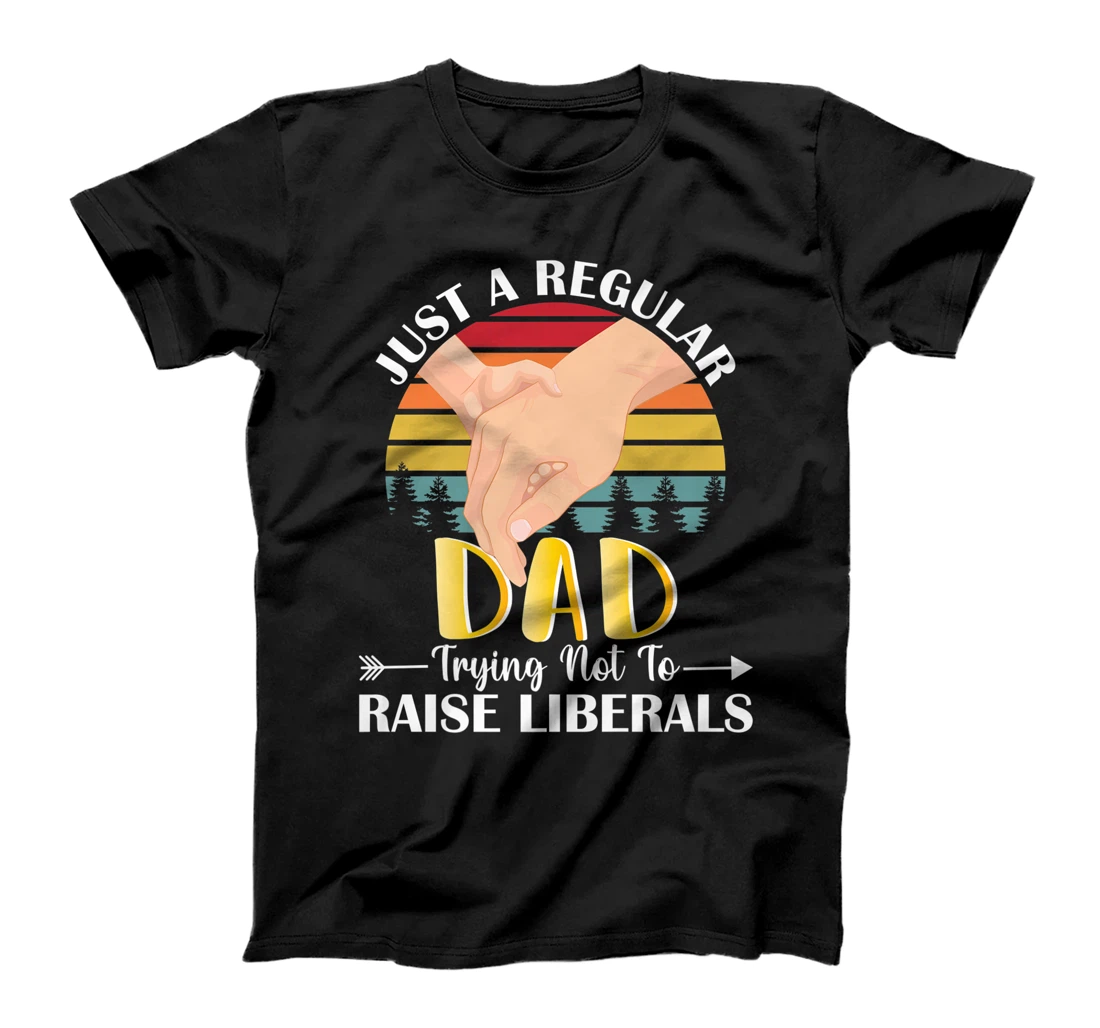 Just A Regular Dad Trying Not To Raise Liberals Father's Day Premium T-Shirt