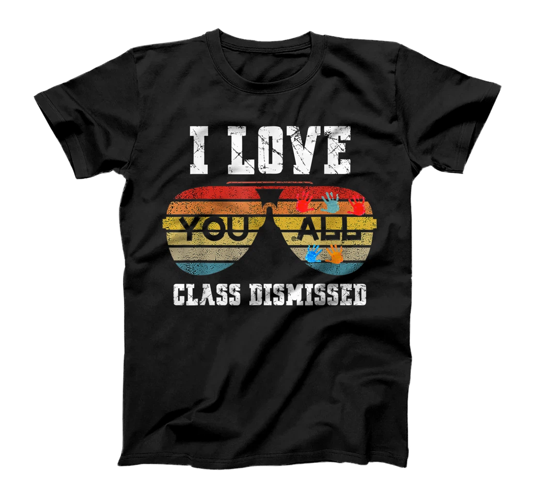 I Love You All Class Dismissed Last Day Of School Teacher T-Shirt, Kid T-Shirt and Women T-Shirt