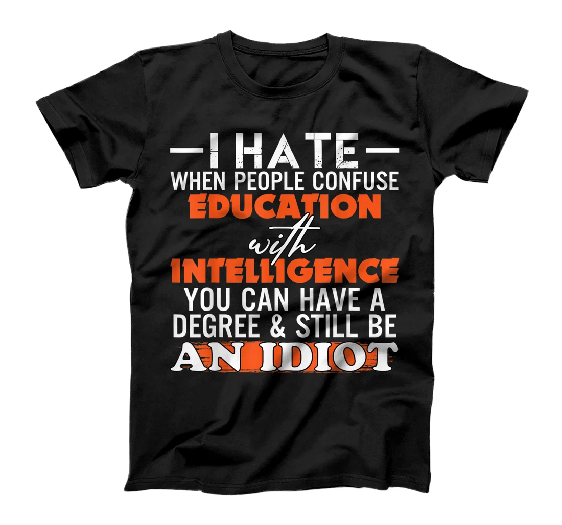 I hate when people confuse education with intelligence T-Shirt, Women T-Shirt