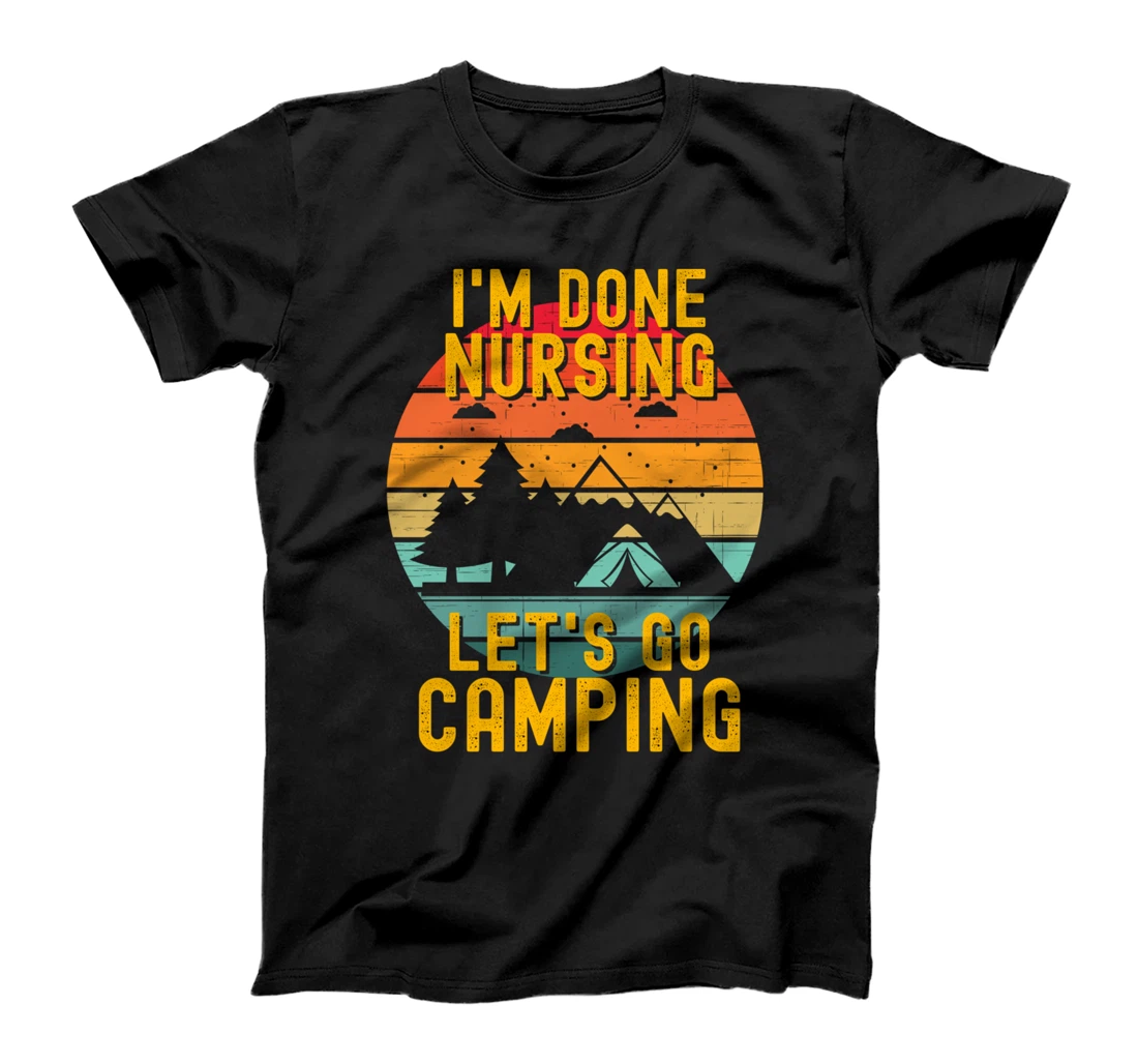 I'm Done Nursing Let's Go Camping Shirt Summer Funny Nurse T-Shirt