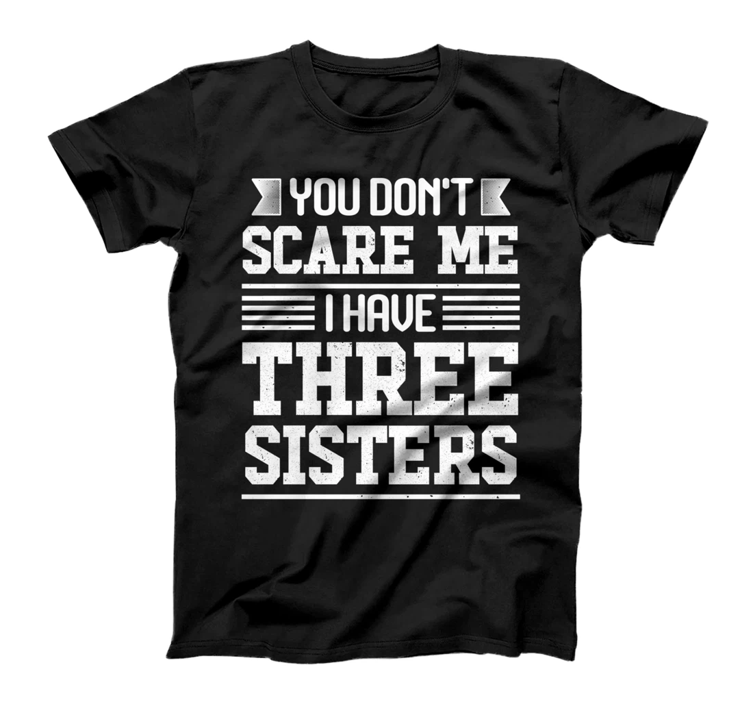 Personalized You Don't Scare Me I Have Three 3 Sisters Family Funny Gift T-Shirt