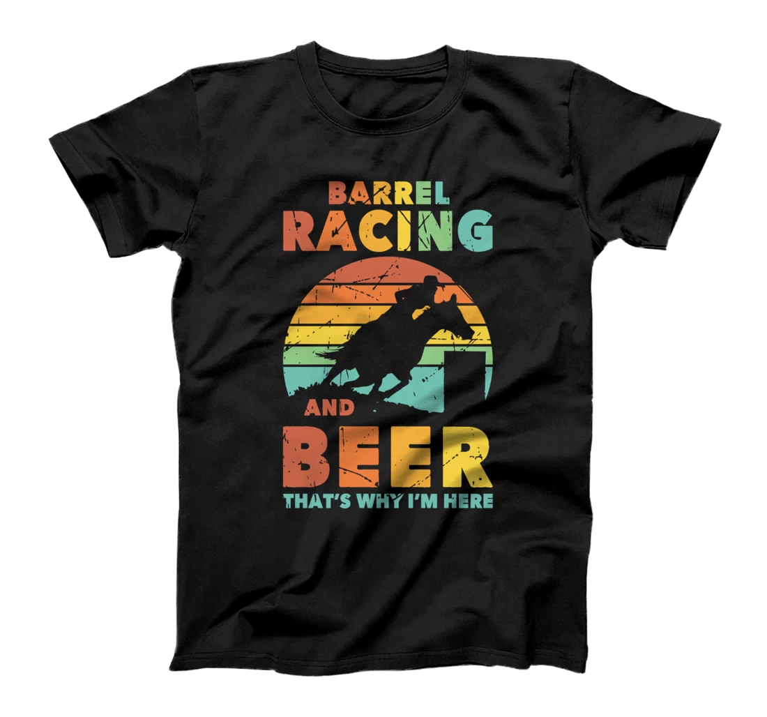 Barrel racing and beer that's why i'm here barrel racer T-Shirt