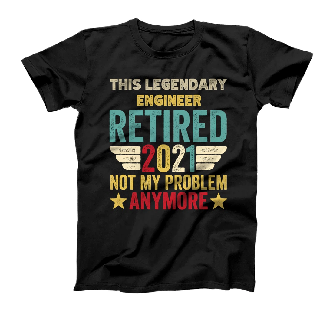 This legendary Engineer has retired not my problem T-Shirt