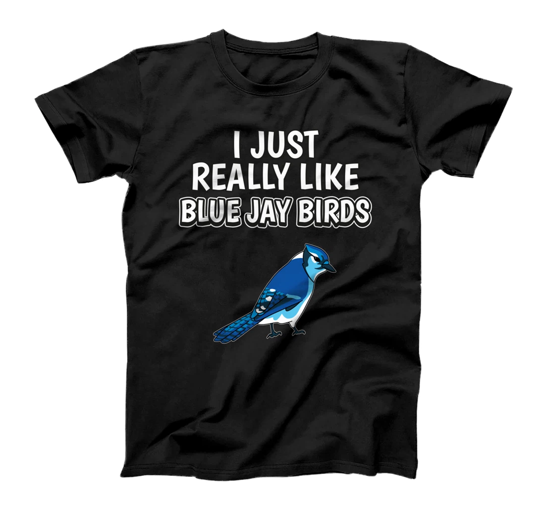 Bird Quote I Just Really Like Blue Jay Birds T-Shirt