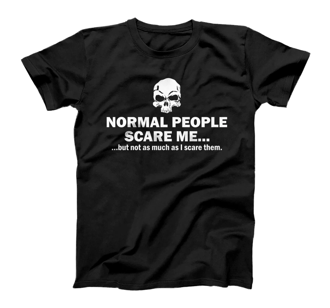 Normal People Scare me but Not As Much I Scare Them T-Shirt