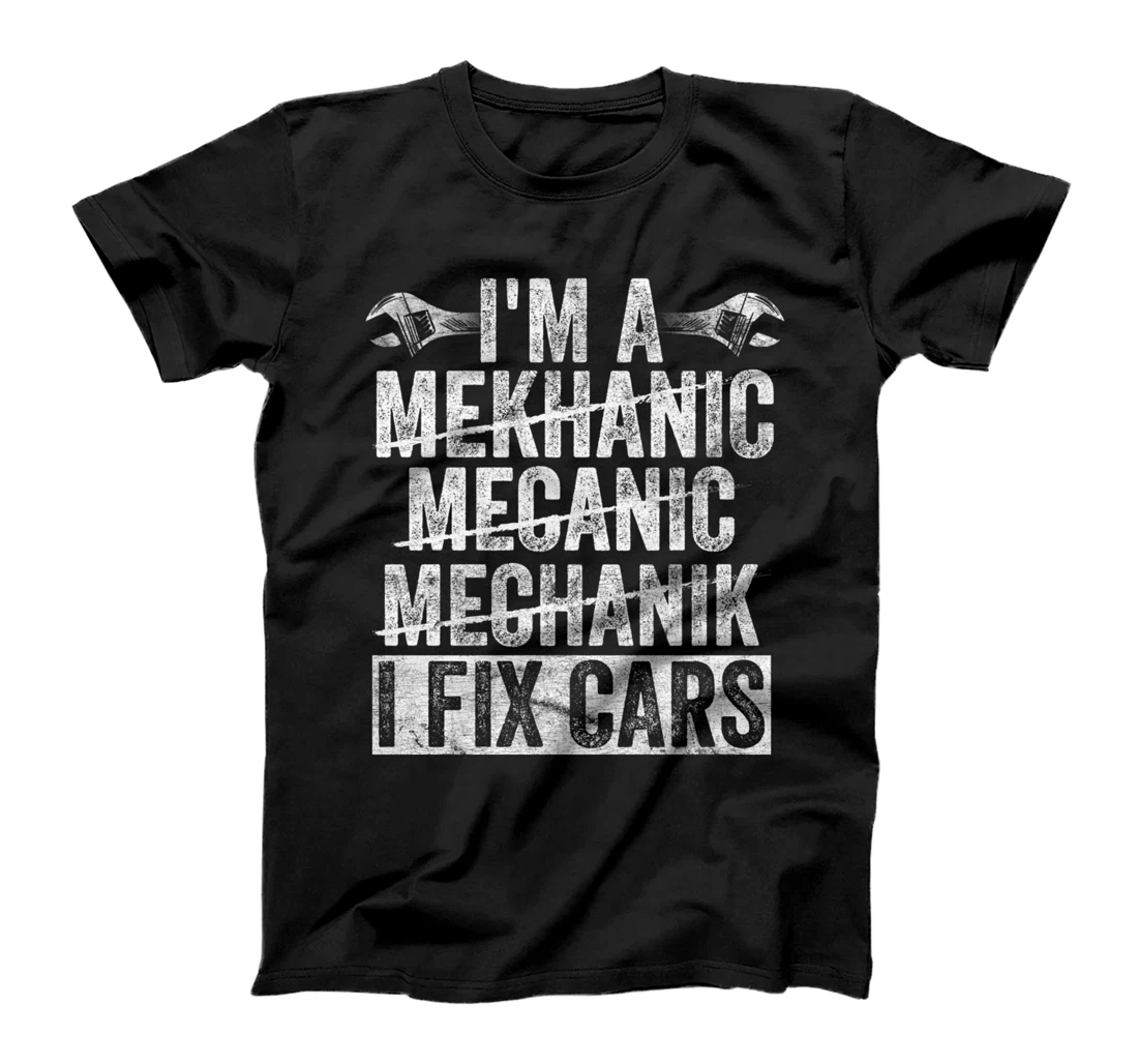 I'm A Mechanic I Fix Cars Funny Mechanic Clothing T-Shirt