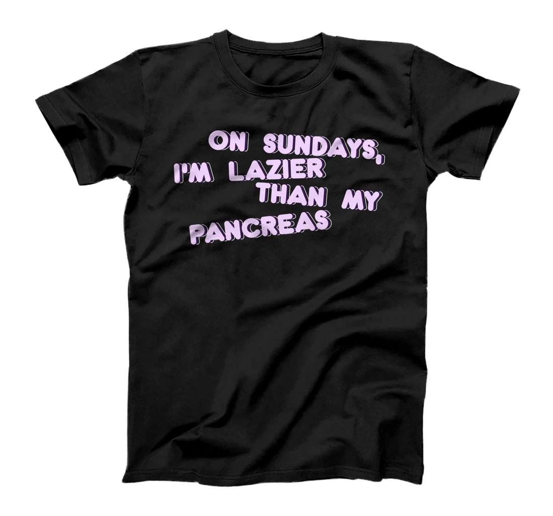 On Sundays, I'm Lazier Than My Pancreas T-Shirt