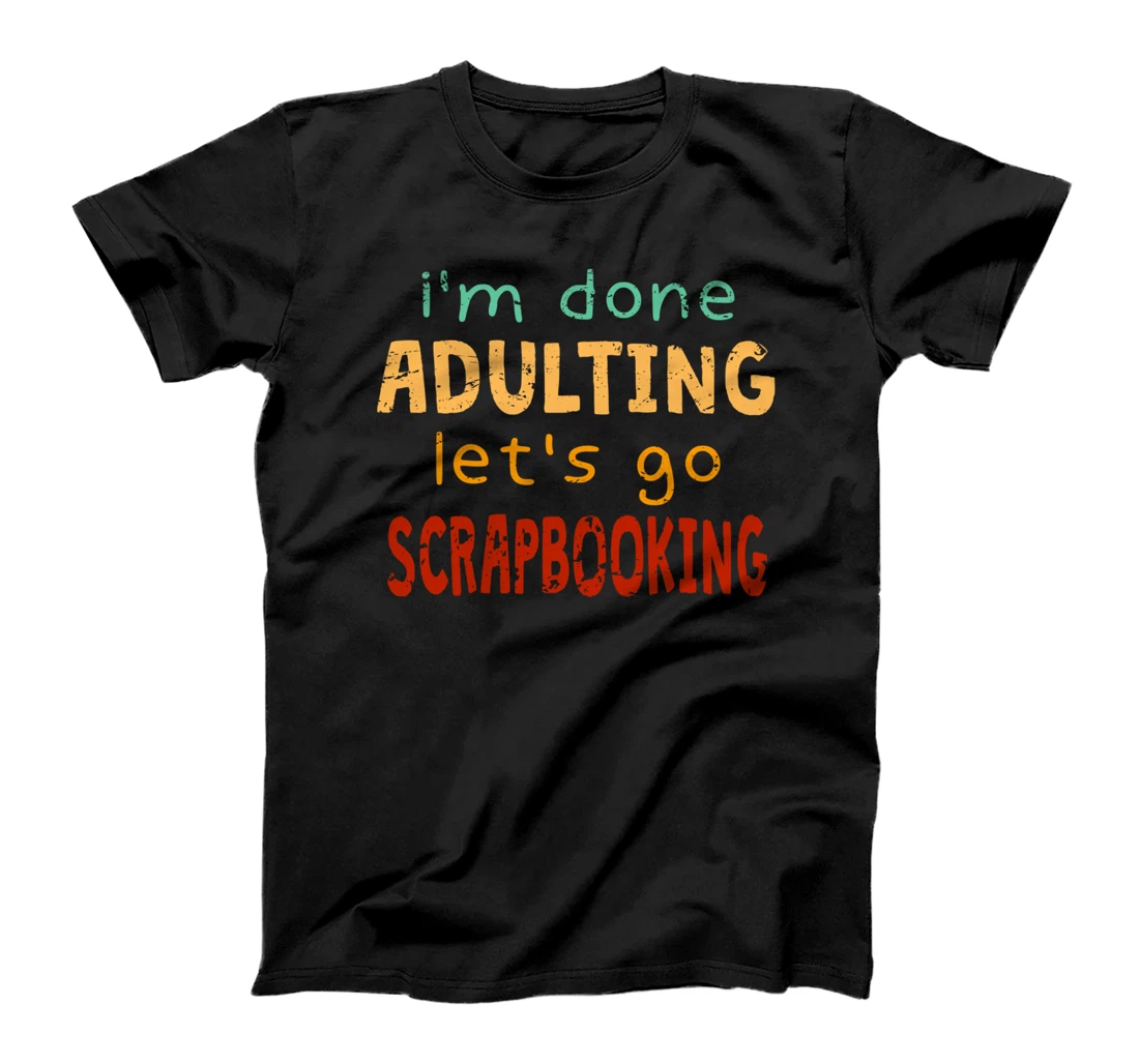 Done Adulting Let's Go Scrapbooking Hobby Scrapbooking T-Shirt