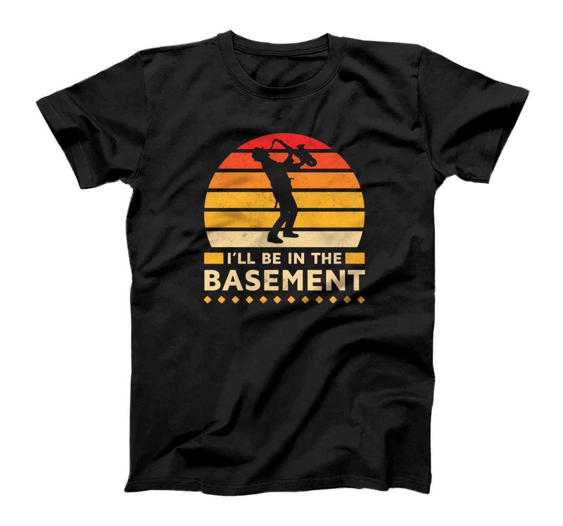 I'll Be In The Basement, Saxophonists T-Shirt