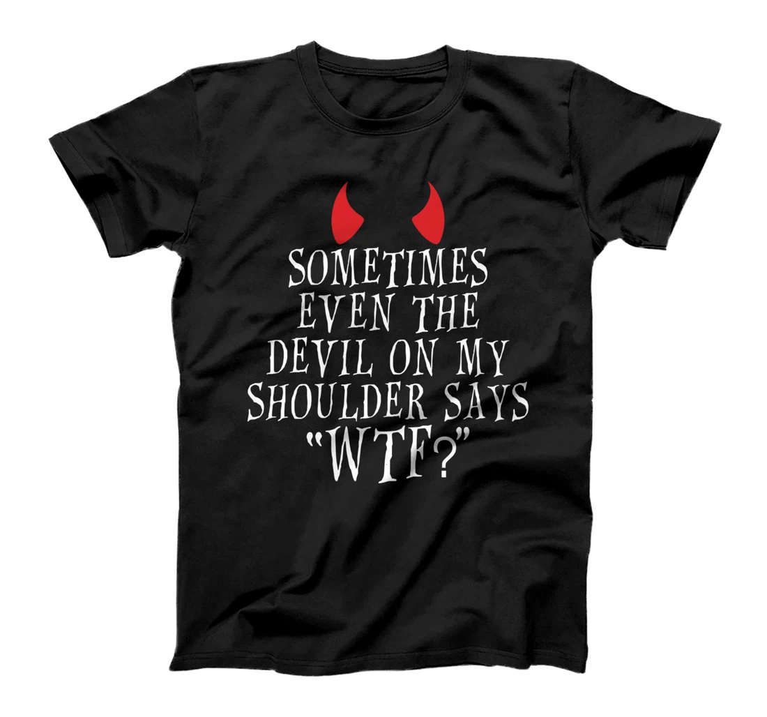 Even the Devil on My Shoulder Asks What I'm Doing Funny T-Shirt