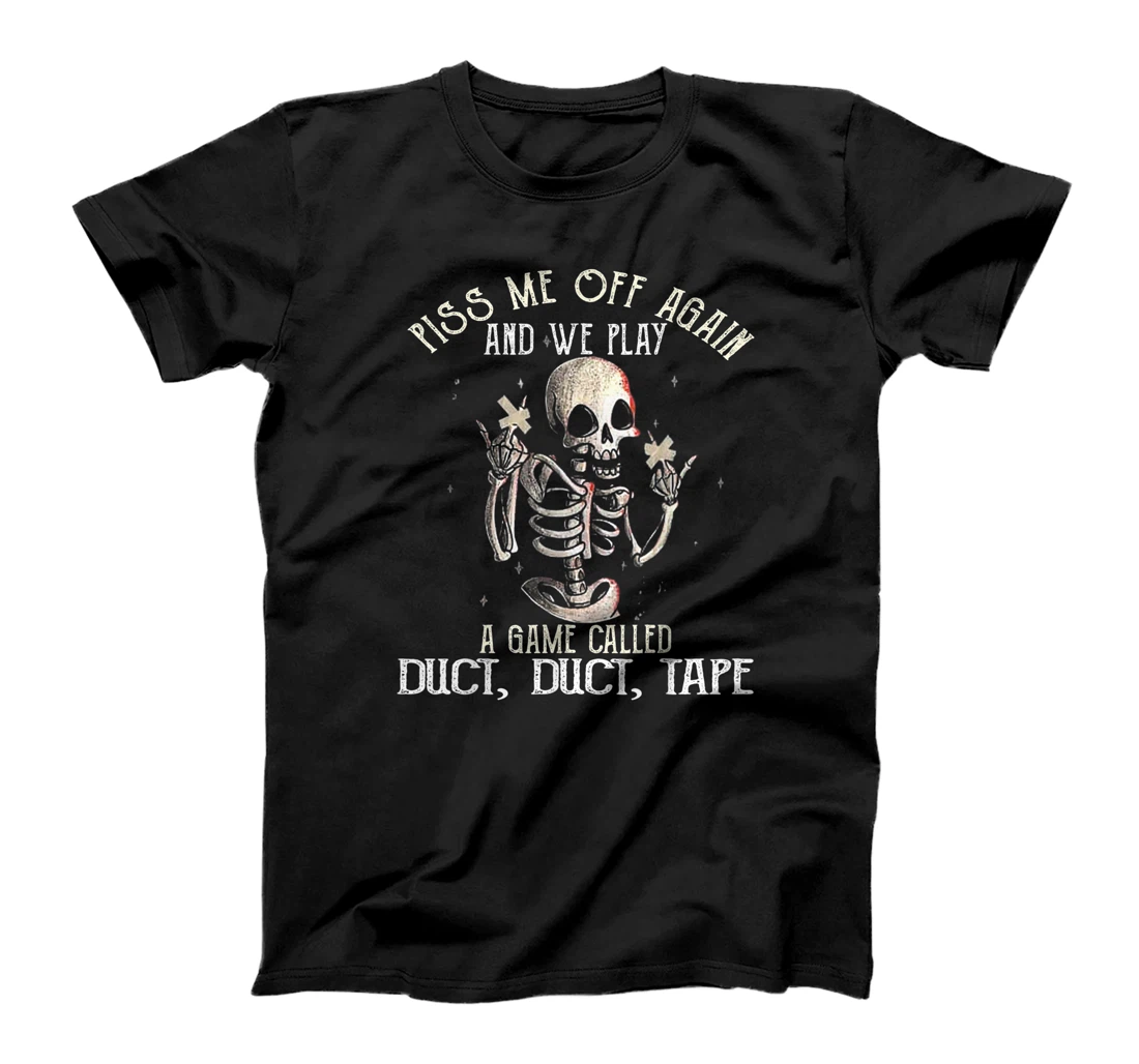 Piss Me Off Again And We Play A Game Called Duct Skeleton T-Shirt, Women T-Shirt