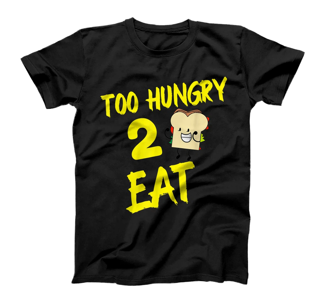 TOO HUNGRY 2 EAT T-Shirt, Kid T-Shirt and Women T-Shirt