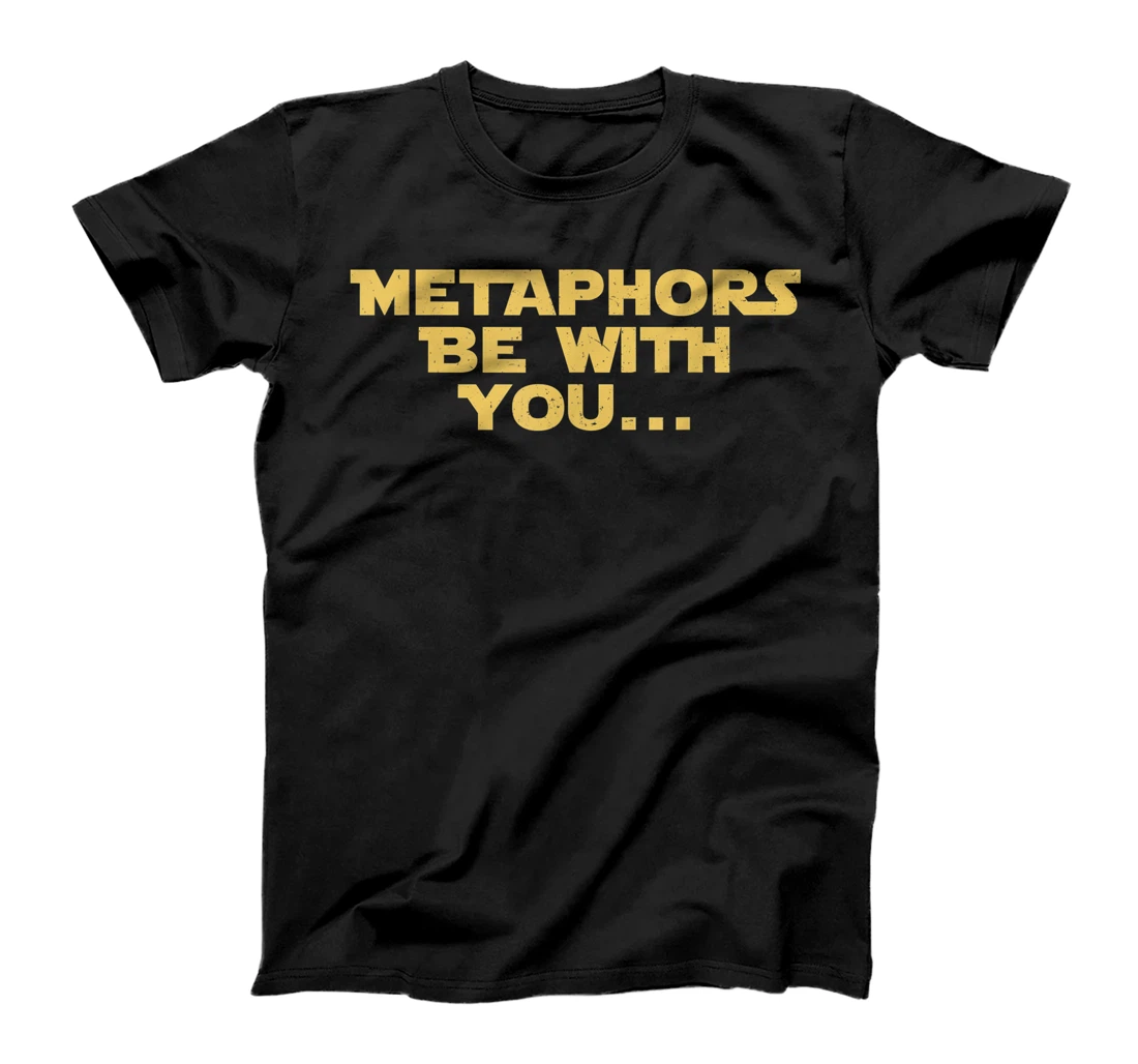 Funny Metaphors Be With You For Teachers and Students T-Shirt, Kid T-Shirt and Women T-Shirt