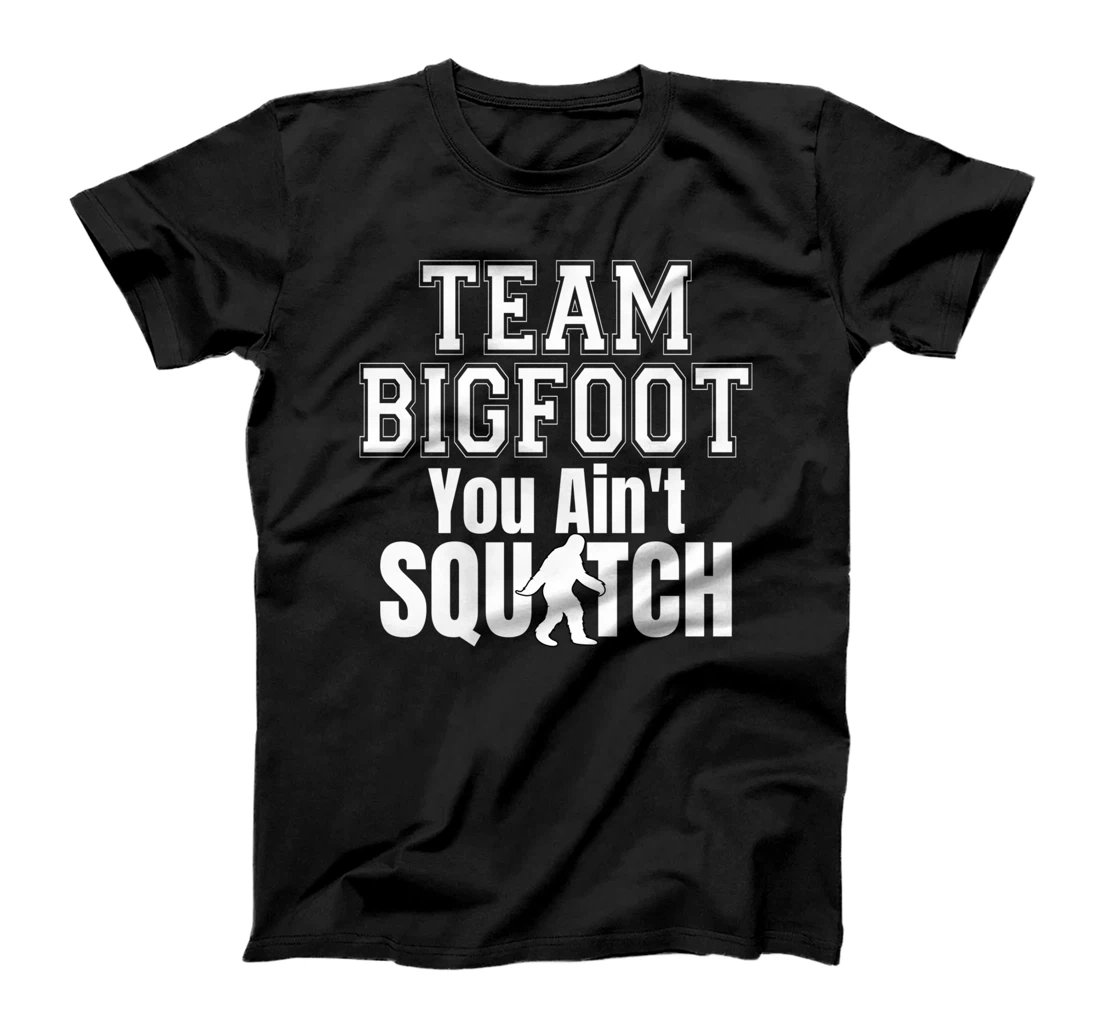 Team Bigfoot You Ain't Squatch Sasquatch Bigfoot T-Shirt