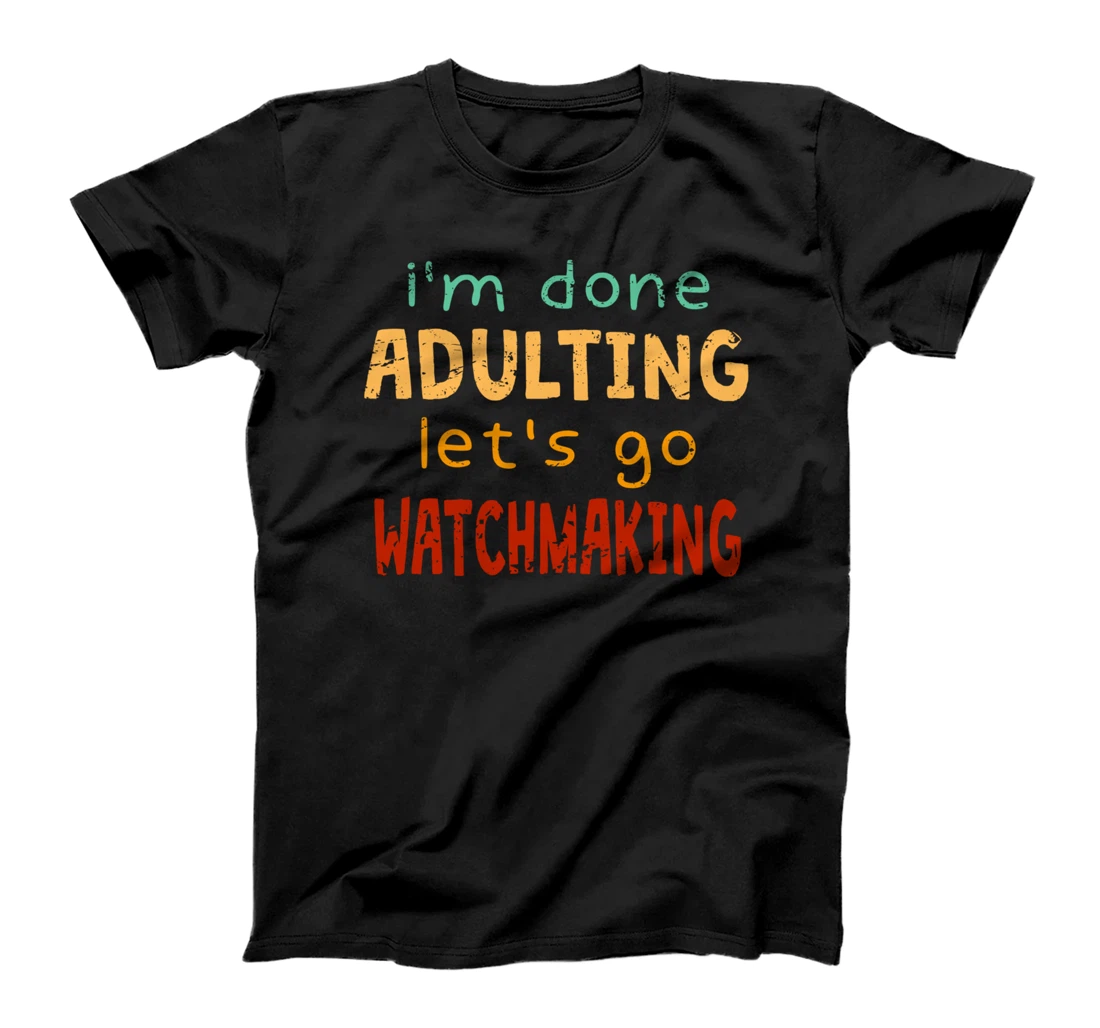 Done Adulting Let's Go Watchmaking Hobby Watchmaker T-Shirt