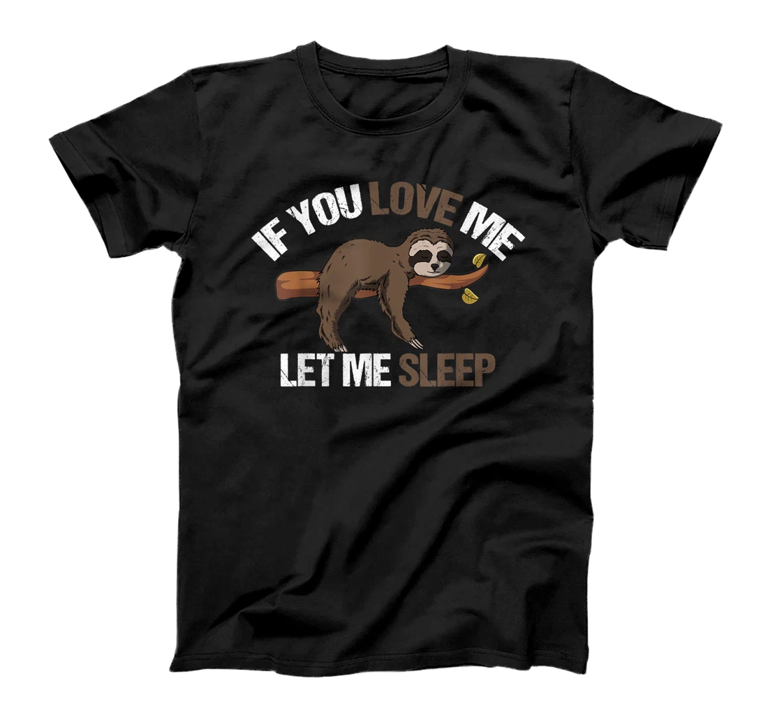 Personalized If You Love Me Let Me Sleep Sloth Funny Lazy Sloth T-Shirt, Kid T-Shirt and Women T-Shirt