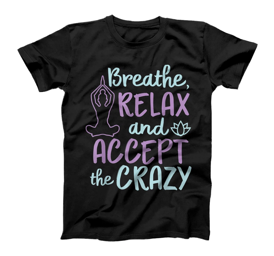 Personalized Breathe Relax And Accept The Crazy T-Shirt, Kid T-Shirt and Women T-Shirt