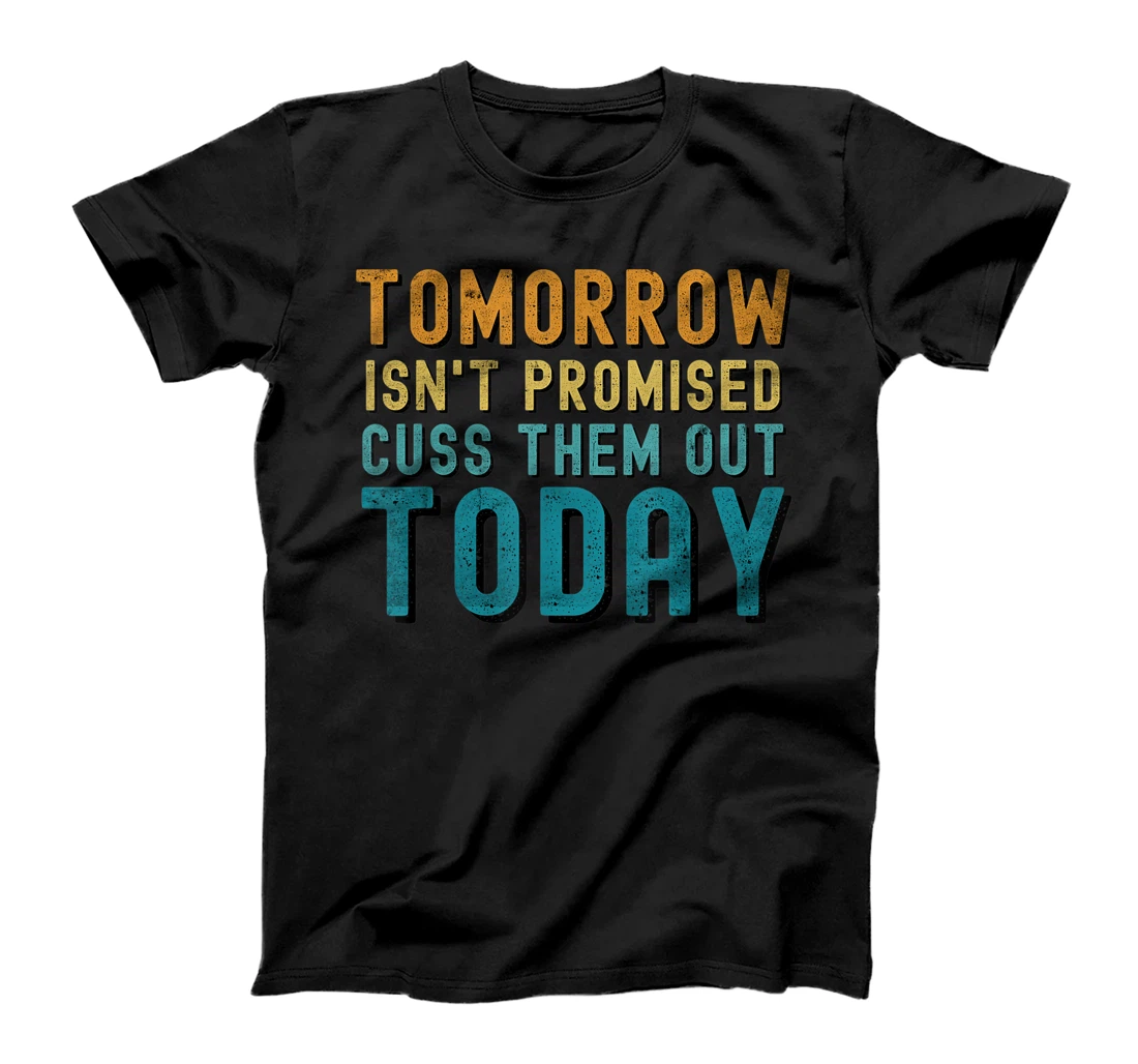 Personalized Tomorrow Isn't Promised Cuss Them Out Today T-Shirt, Women T-Shirt
