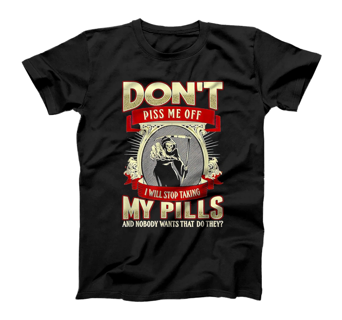 The Dealth Don't Piss Me Off Stop Taking My Pills T-Shirt, Women T-Shirt