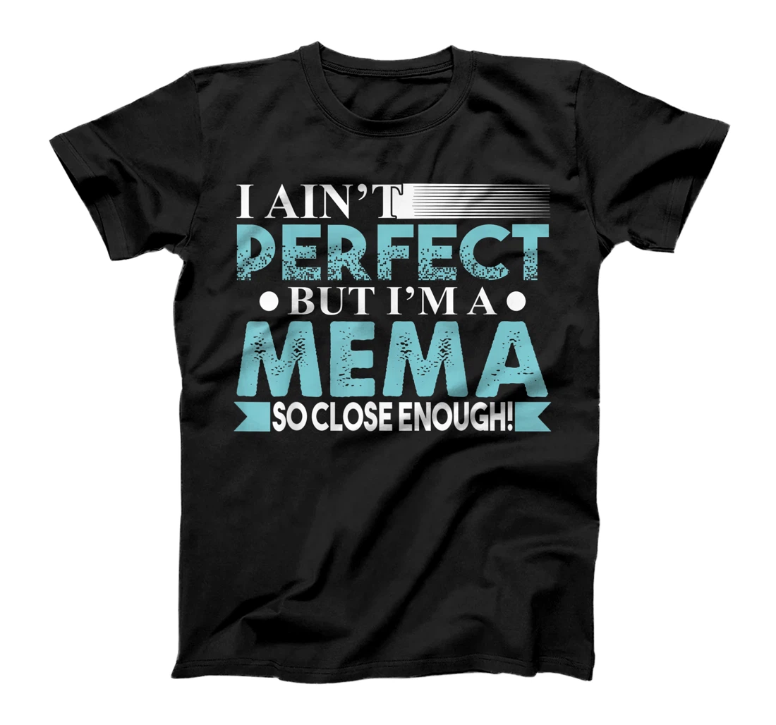 Mema Shirt I Ain't Perfect But I'm Mema So Close Enough Gift T-Shirt, Women T-Shirt