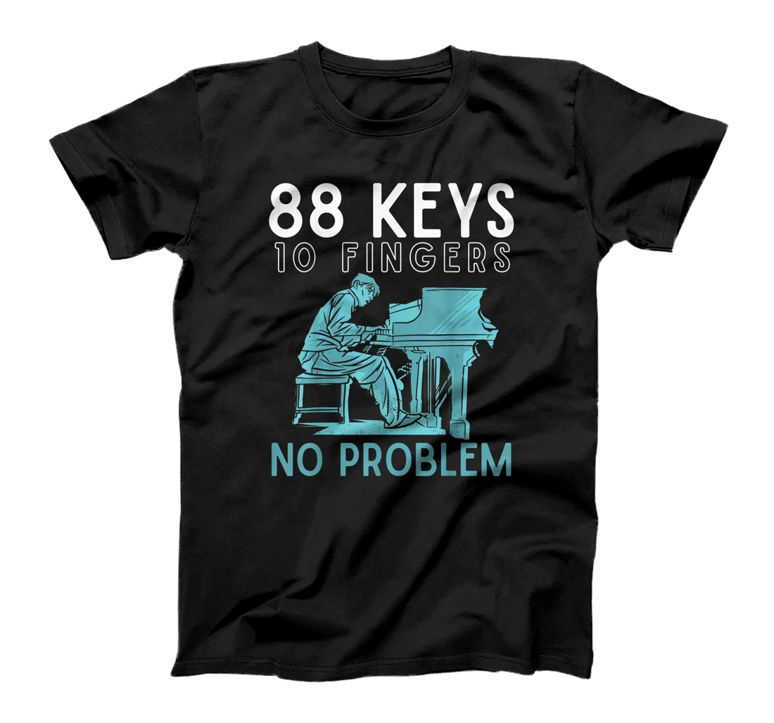 Pianist Shirt, Piano 88 Keys 10 Fingers 2 Hands 0 Problem T-Shirt, Kid T-Shirt and Women T-Shirt