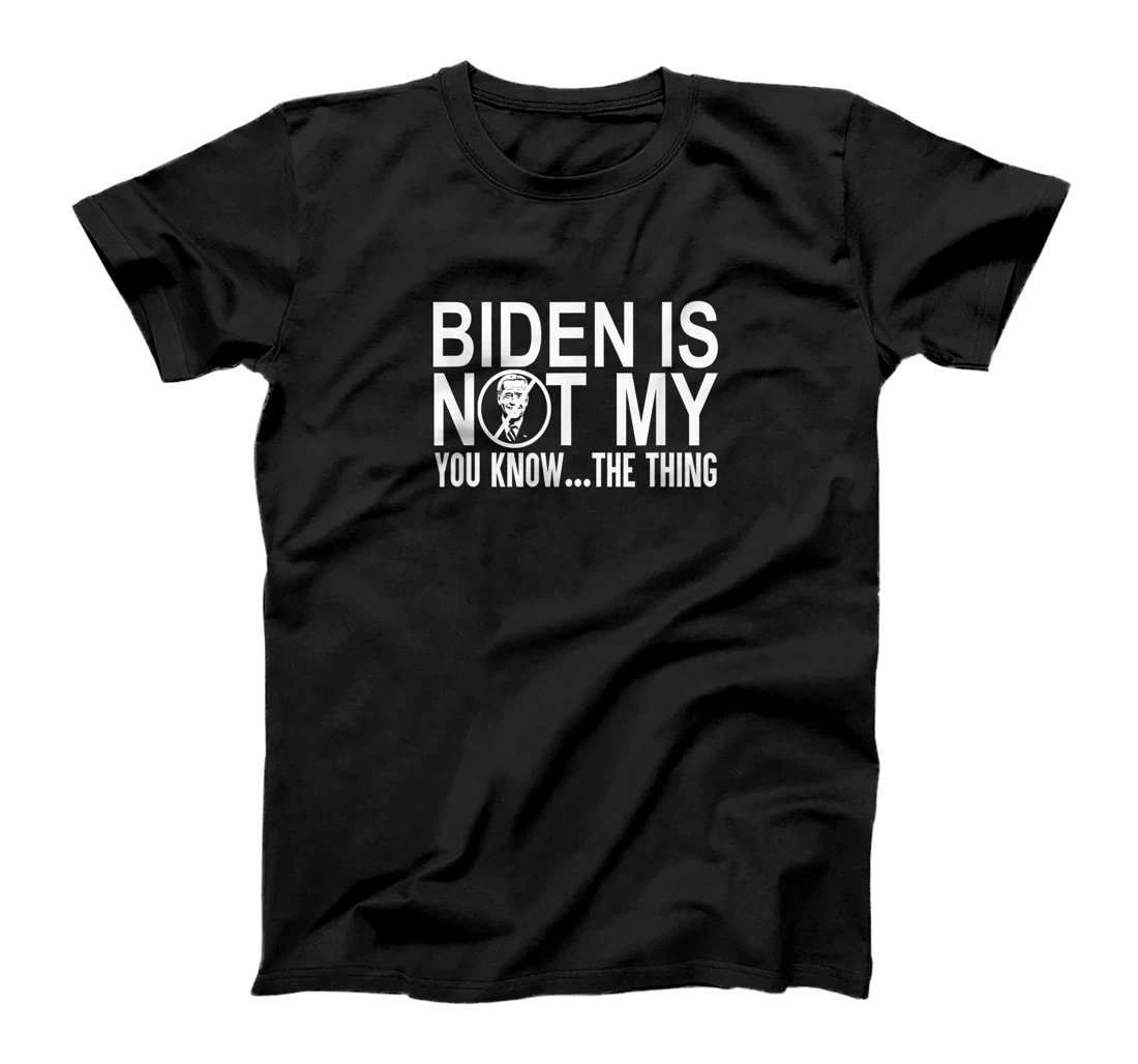 Personalized Biden is not my... , Biden you know... the Thing, Funny tee T-Shirt, Women T-Shirt