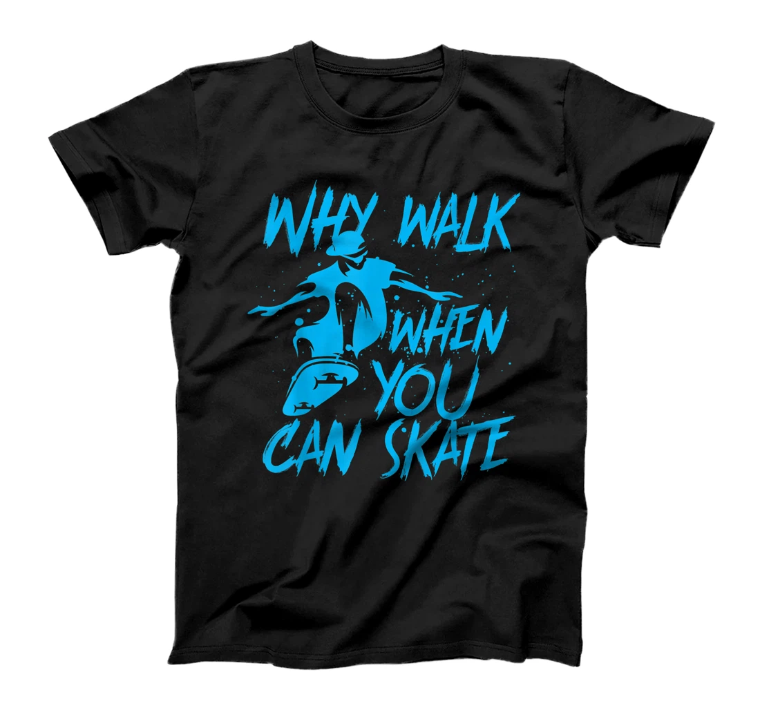 Why Walk When You Can Skate Cool Skaters Funny Skateboarder T-Shirt, Women T-Shirt