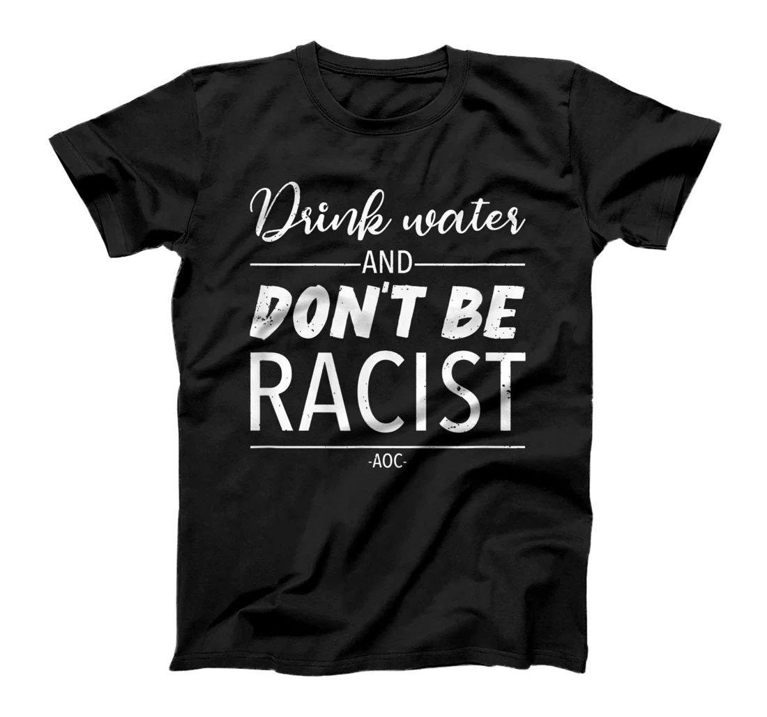 Drink Water And Don't Be Racist - AOC - Vintage T-Shirt, Kid T-Shirt and Women T-Shirt