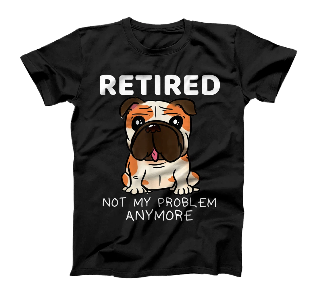 Retired Not My Problem Anymore Bulldog Retirement Gifts T-Shirt, Women T-Shirt