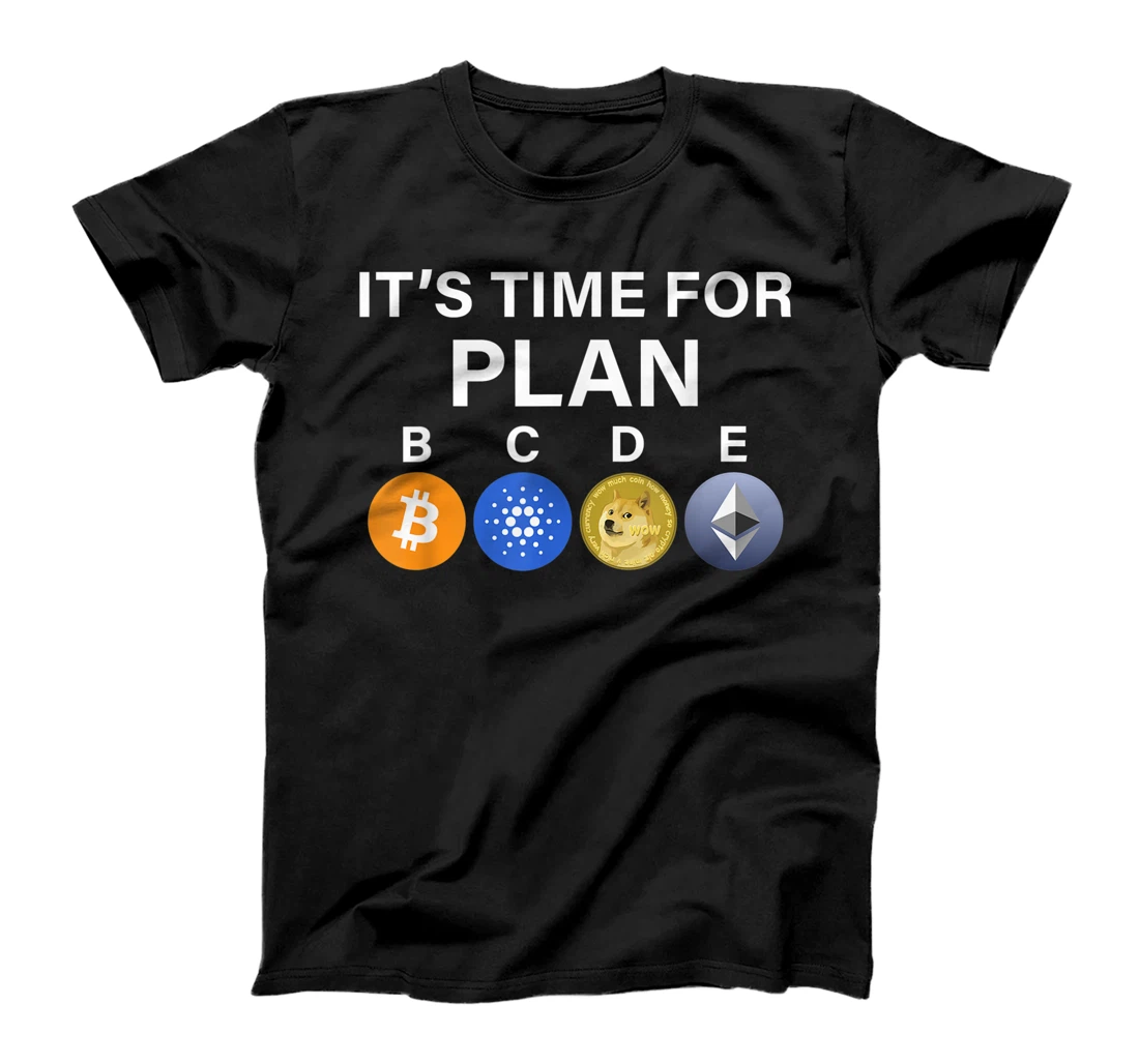 It's Time for Plan B, C, D, E (BTC, ADA, DOGE, and ETH) T-Shirt, Kid T-Shirt and Women T-Shirt