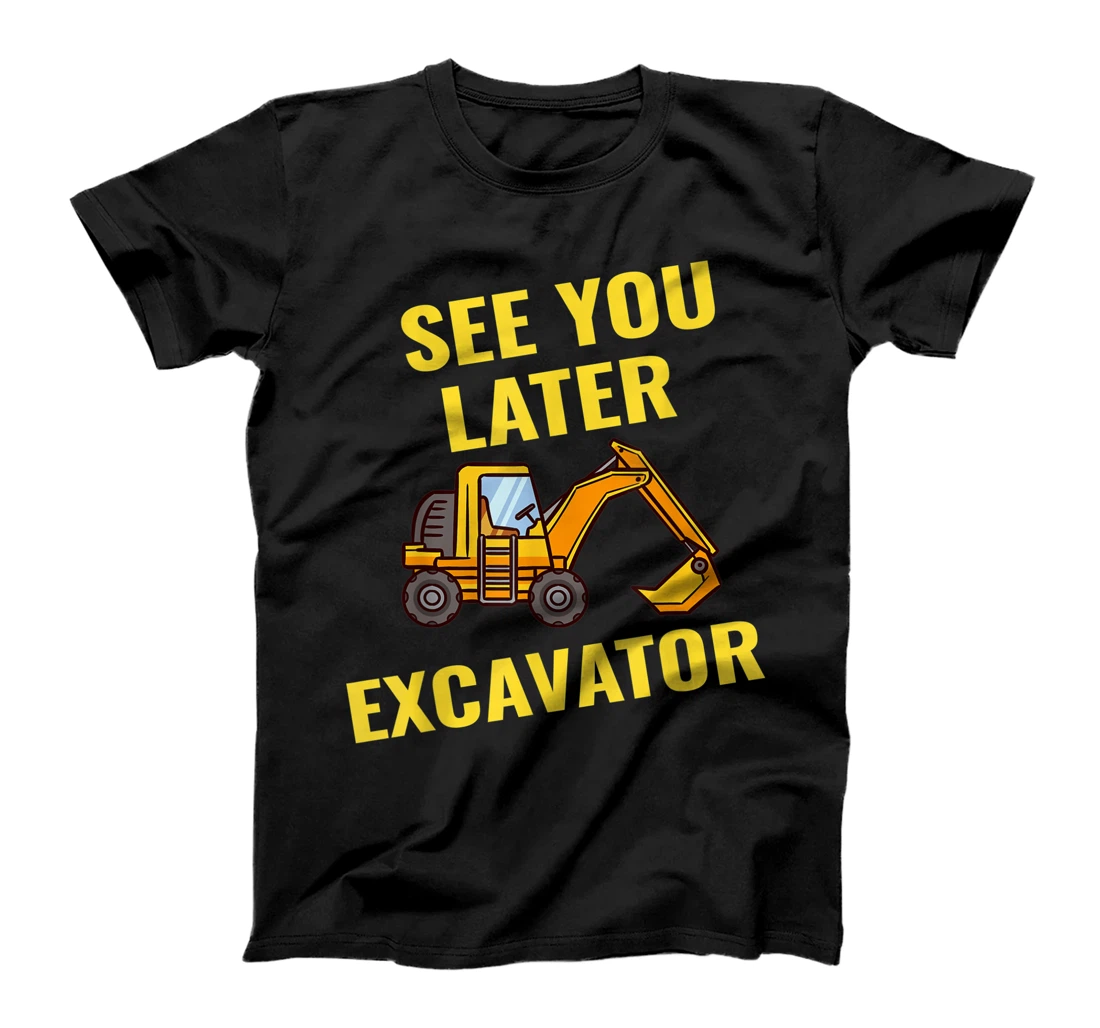 See You Later Excavator Funny Building Excavation Builder T-Shirt, Women T-Shirt