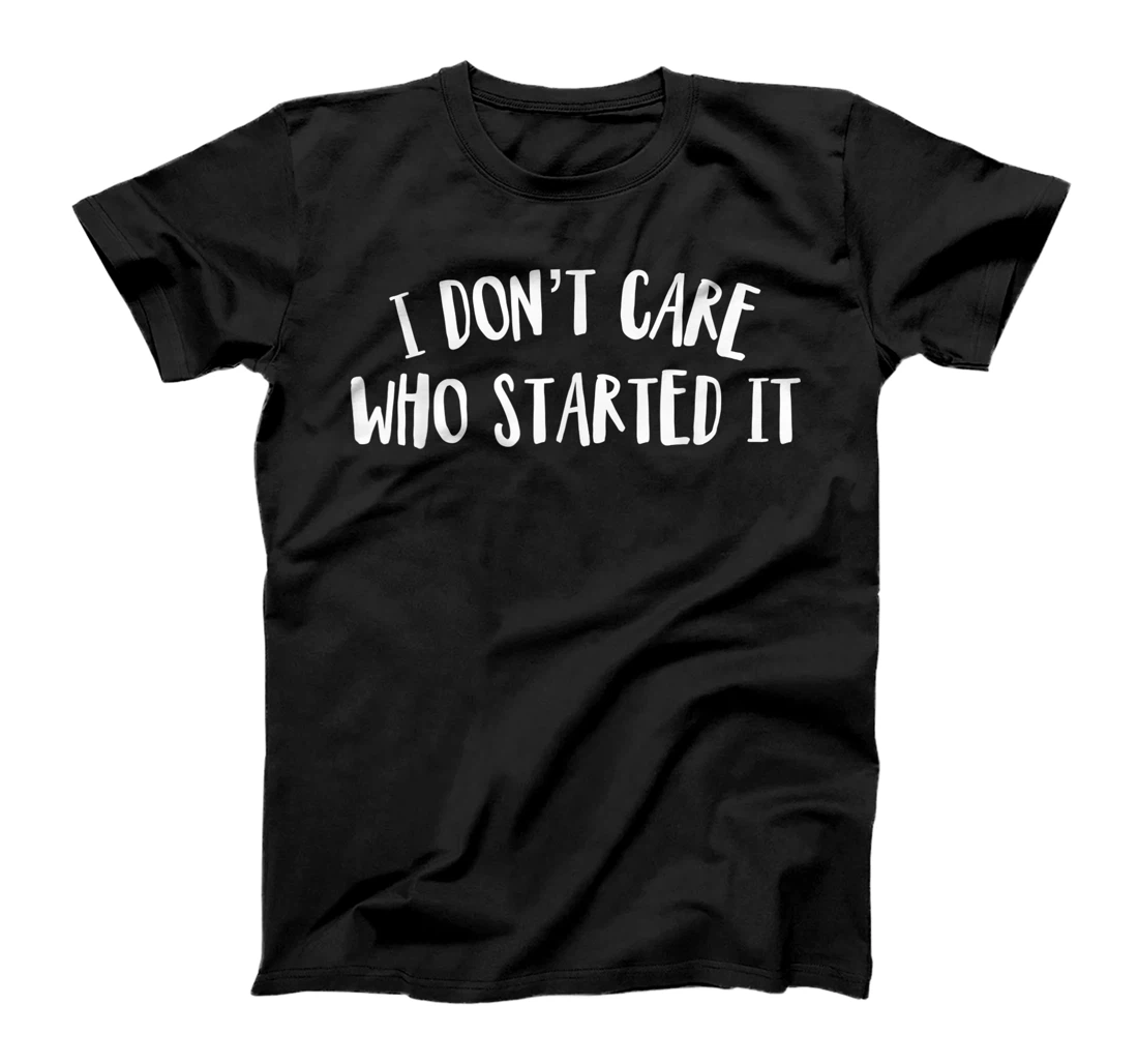 Personalized I Don't Care Who Started It Funny Sarcastic Parents Joke T-Shirt, Women T-Shirt
