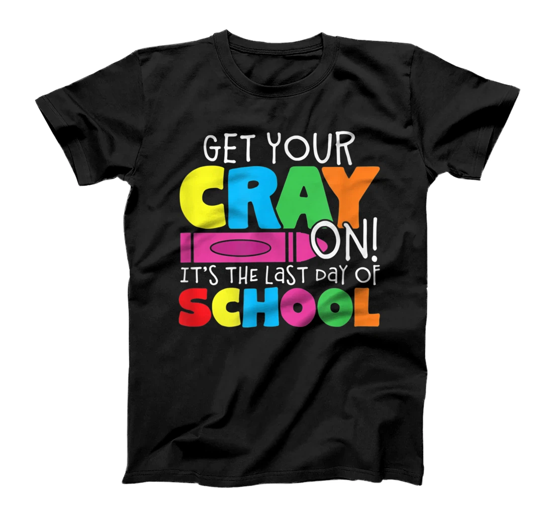 Get Your Cray On Its The Last Day Of School Teacher Student T-Shirt, Women T-Shirt