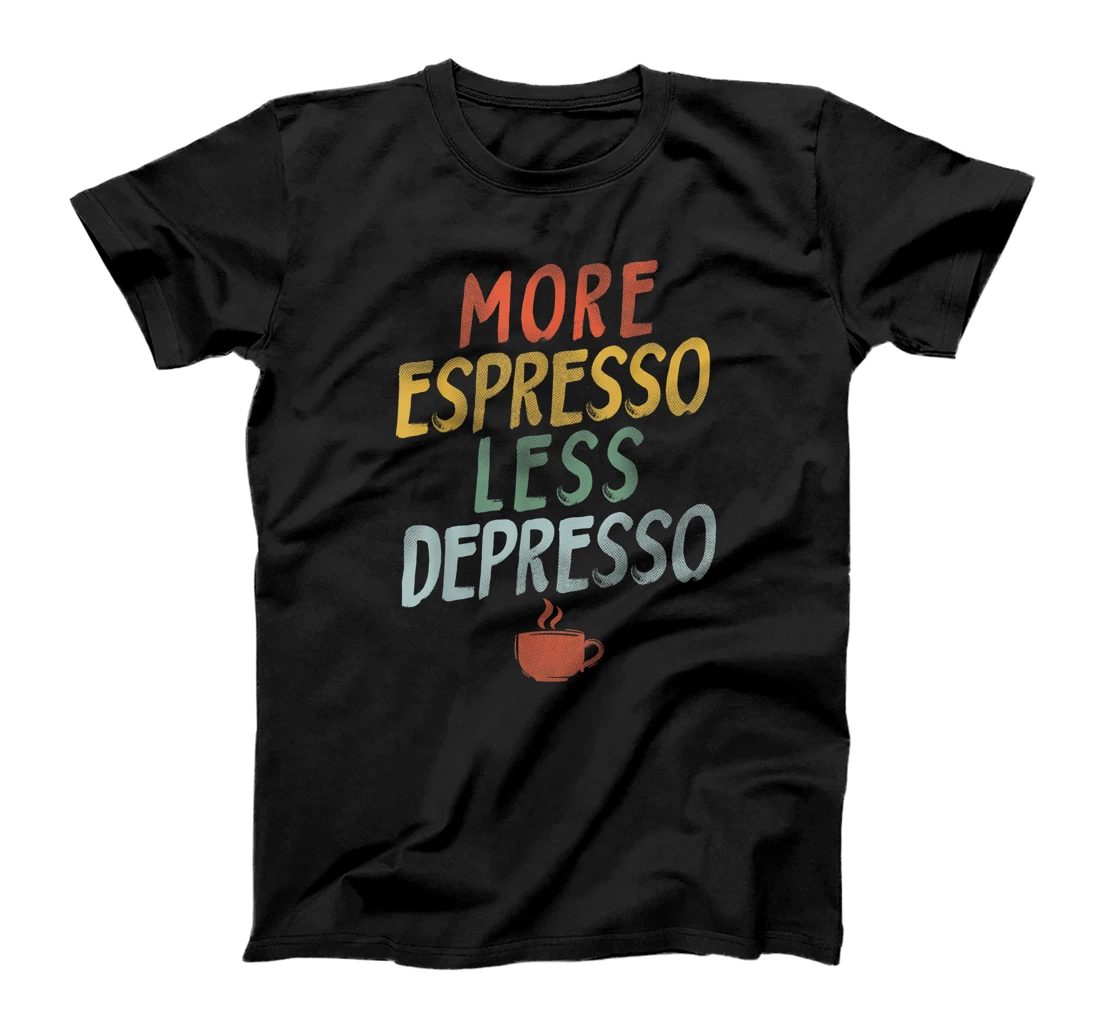 Funny Coffee - Coffee Lover - More Espresso - Less Depresso T-Shirt, Women T-Shirt