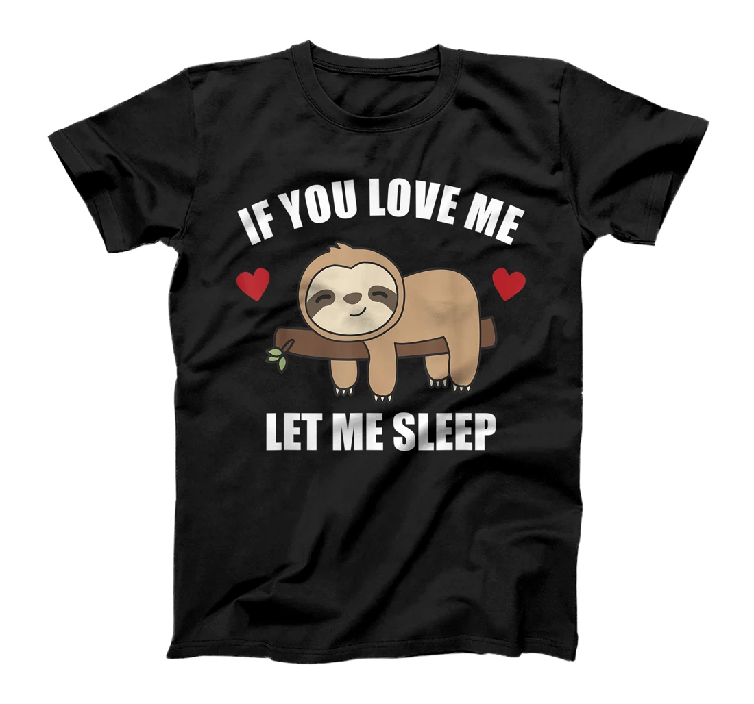 Personalized If You Love Me Let Me Sleep Sloth Cute Animals T-Shirt, Kid T-Shirt and Women T-Shirt