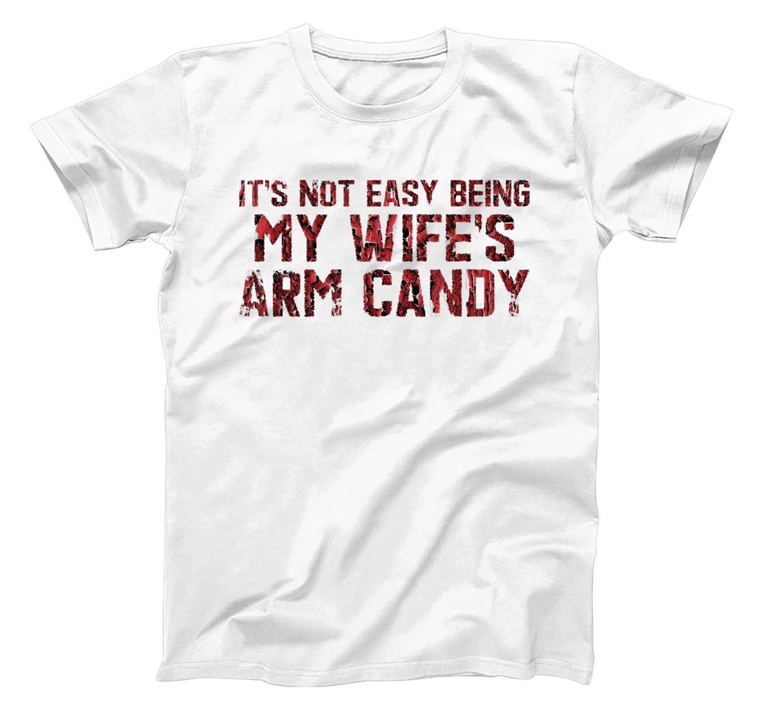 It's Not Easy Being My Wife's Arm Candy T-Shirt, Kid T-Shirt and Women T-Shirt