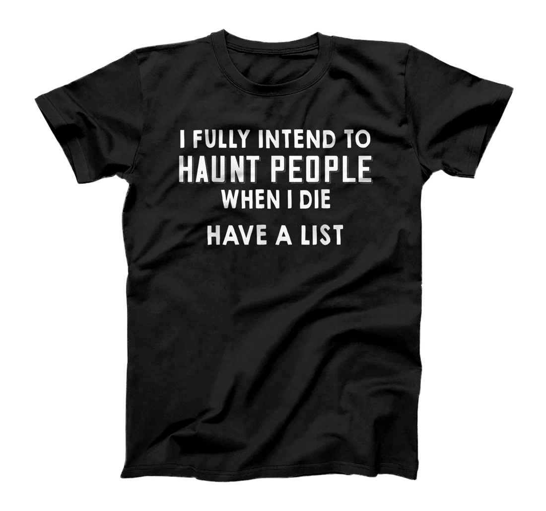 I Fully Intend To Haunt People When I Die I Have A List T-Shirt, Women T-Shirt