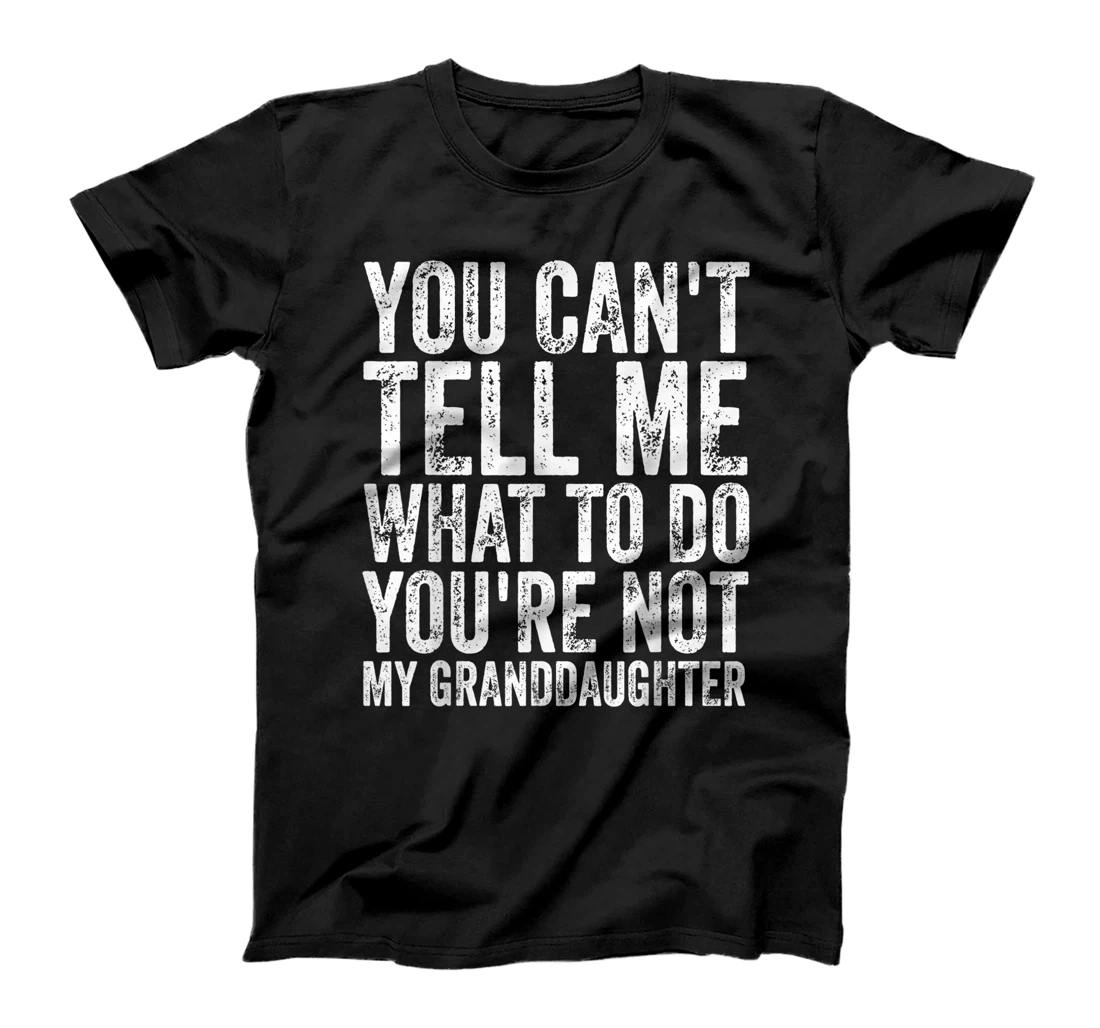 Mens You Can't Tell Me What To Do You're Not My Granddaughter T-Shirt