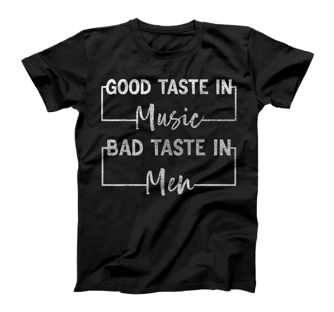 Good Taste in Music Bad Taste in Men Funny Sarcasm T-Shirt, Women T-Shirt