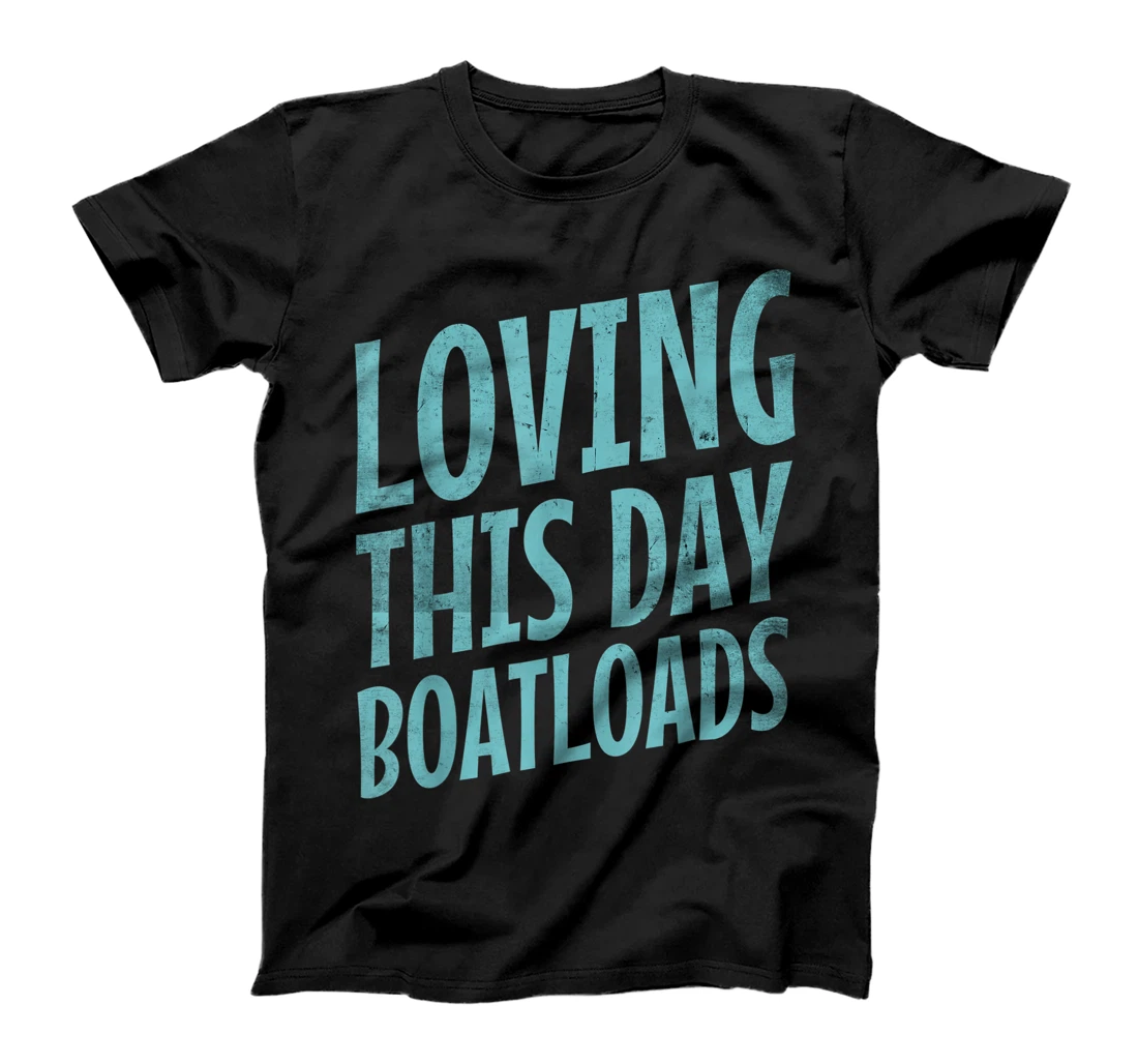 Loving This Day Boatloads T-Shirt, Women T-Shirt