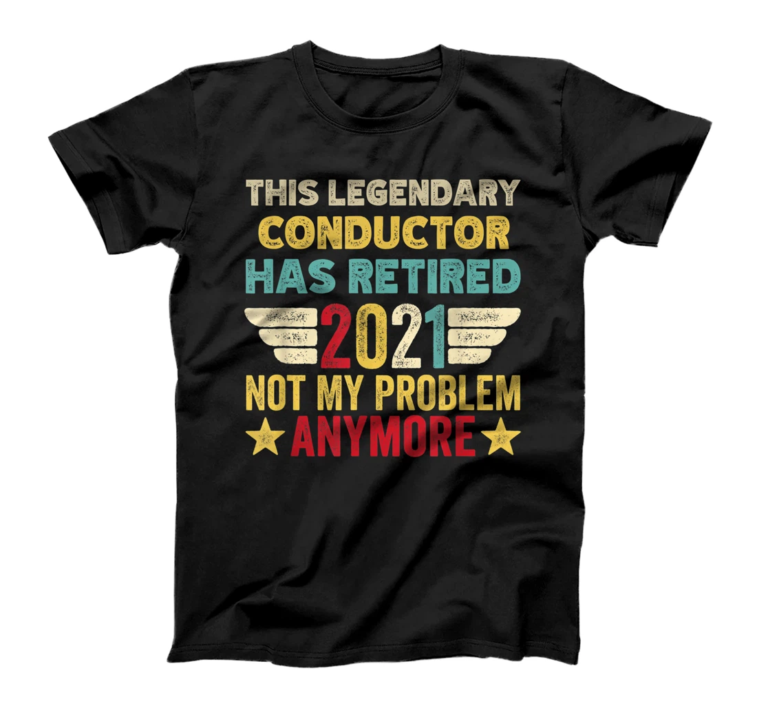 This legendary CONDUCTOR has retired not my problem T-Shirt, Women T-Shirt