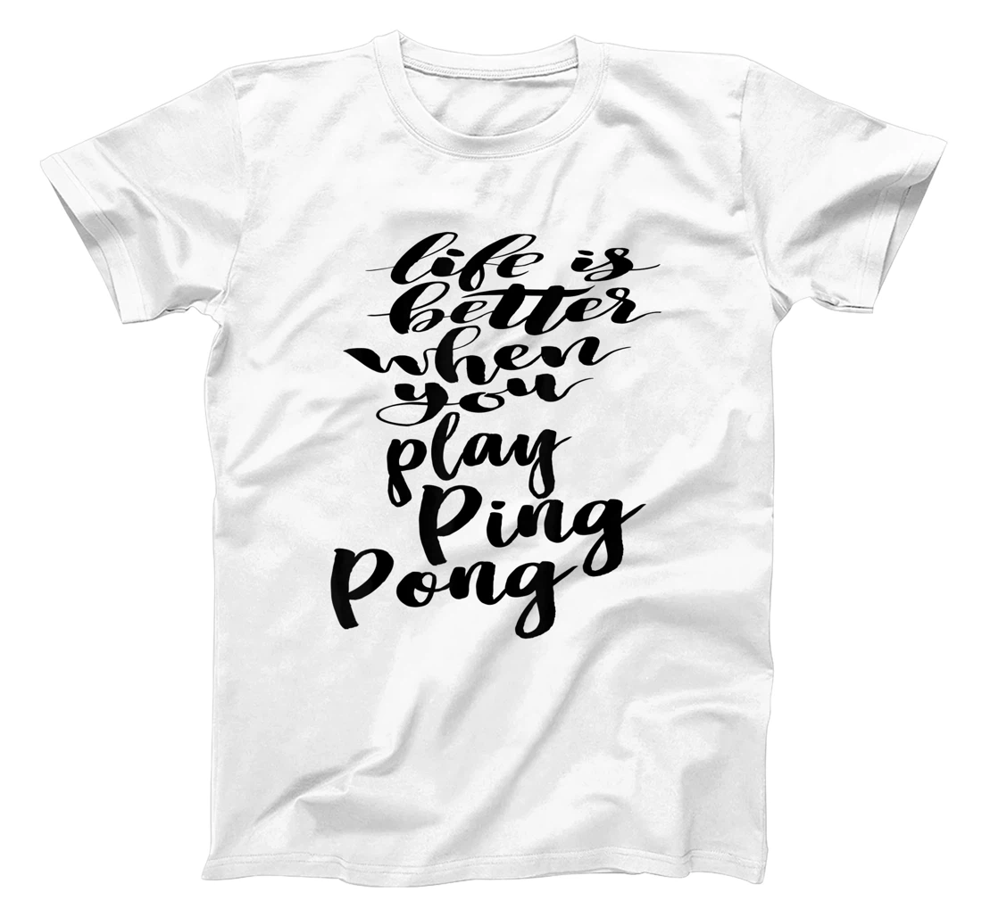 Life Is Better When You Play Ping Pong T-Shirt, Kid T-Shirt and Women T-Shirt