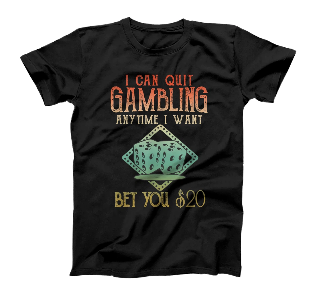 Gamblers I Can Quit Gambling Any Time I Want Bet You $20 T-Shirt, Women T-Shirt