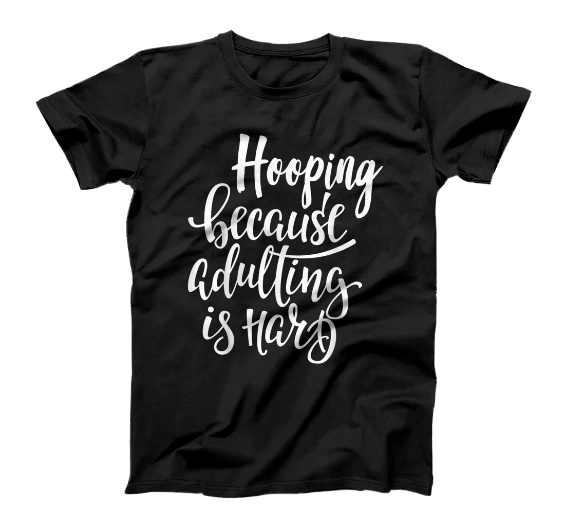 Hooping Because Adulting Is Hard T-Shirt, Kid T-Shirt and Women T-Shirt